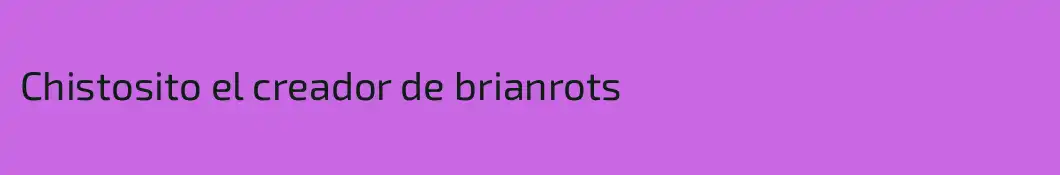 Chistosito el creador de brianrots